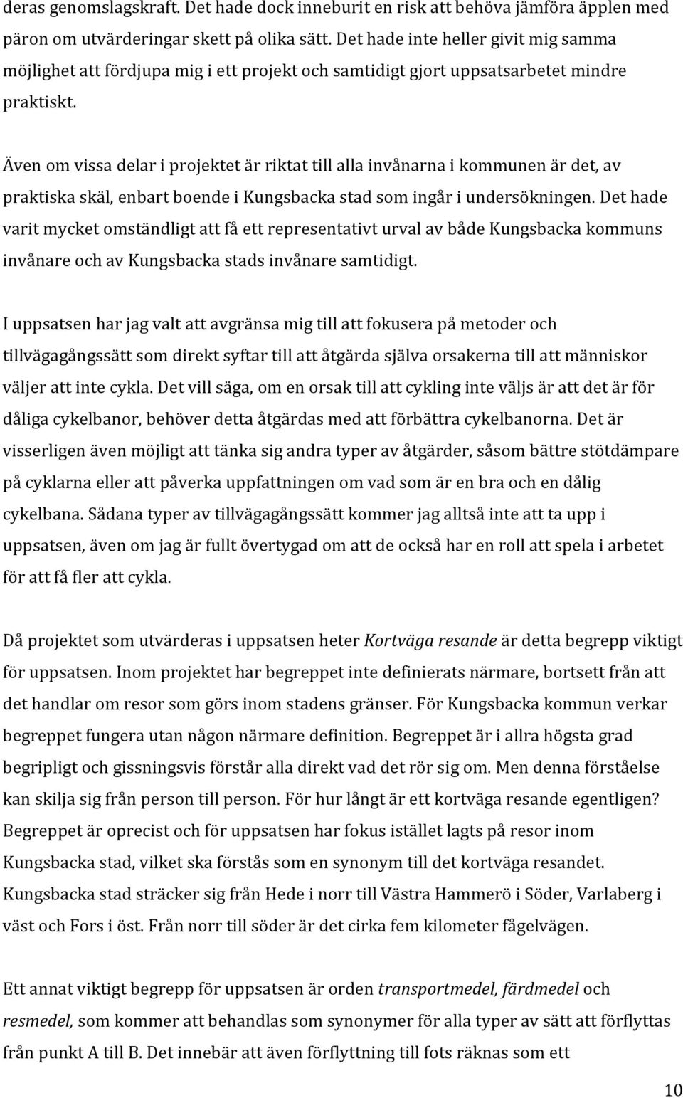 Även om vissa delar i projektet är riktat till alla invånarna i kommunen är det, av praktiska skäl, enbart boende i Kungsbacka stad som ingår i undersökningen.