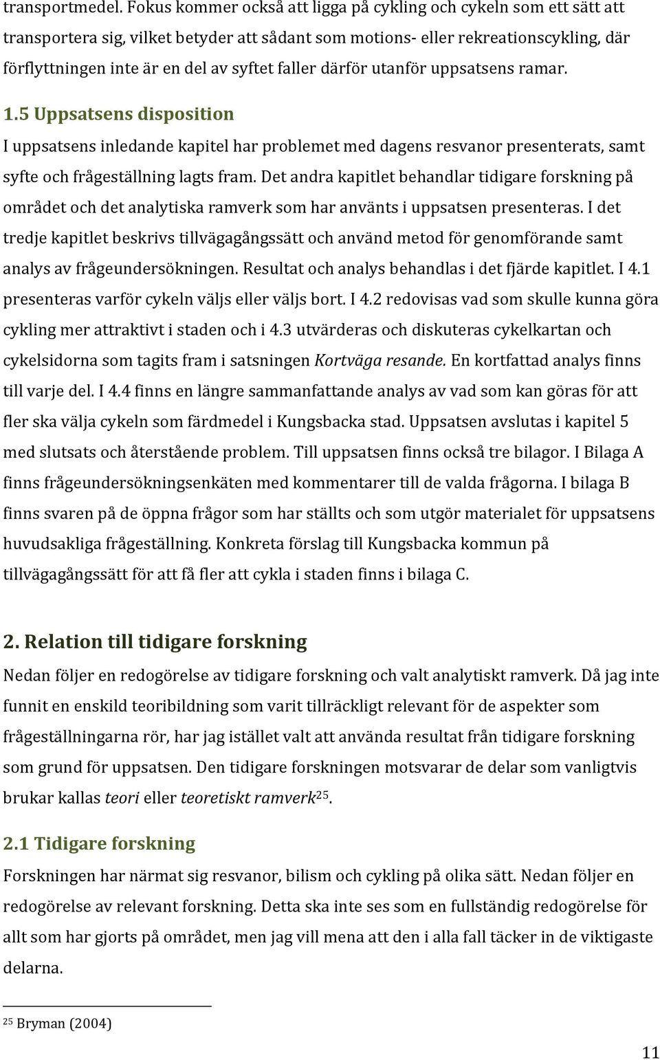 faller därför utanför uppsatsens ramar. 1.5 Uppsatsens disposition I uppsatsens inledande kapitel har problemet med dagens resvanor presenterats, samt syfte och frågeställning lagts fram.