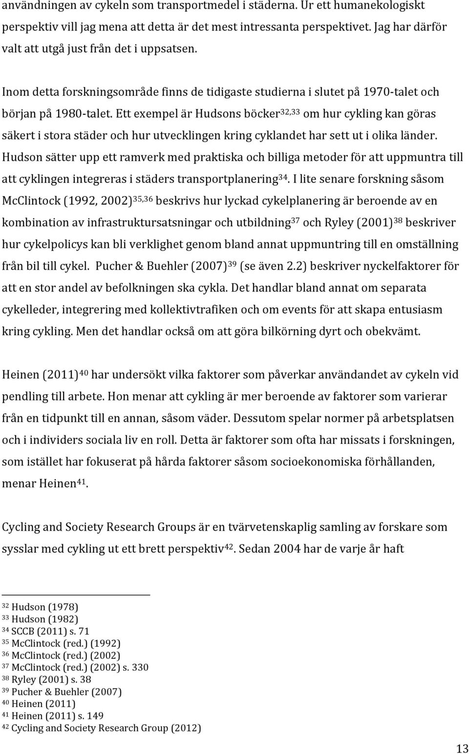 Ett exempel är Hudsons böcker 32,33 om hur cykling kan göras säkert i stora städer och hur utvecklingen kring cyklandet har sett ut i olika länder.