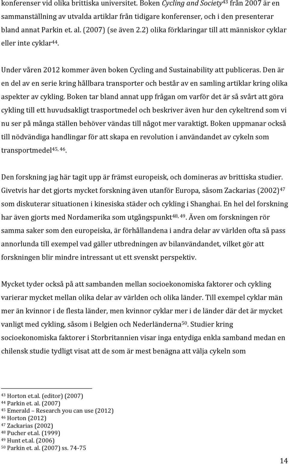 Den är en del av en serie kring hållbara transporter och består av en samling artiklar kring olika aspekter av cykling.
