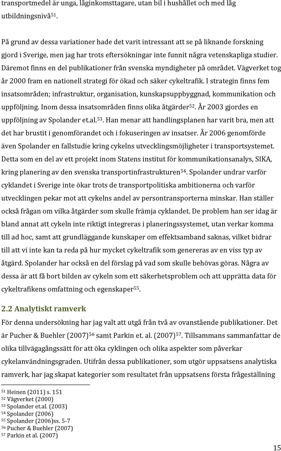 Däremot finns en del publikationer från svenska myndigheter på området. Vägverket tog år 2000 fram en nationell strategi för ökad och säker cykeltrafik.
