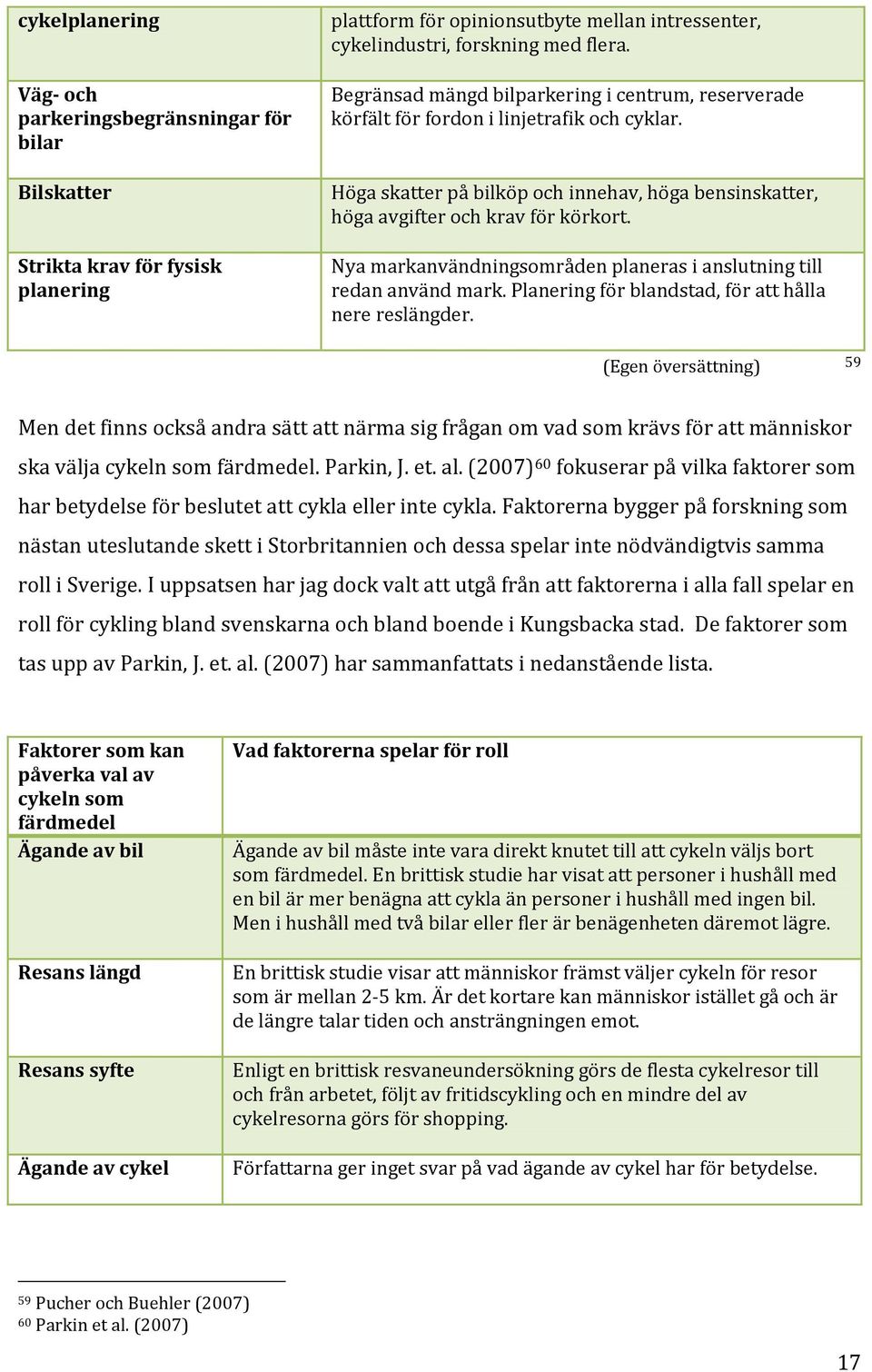 Nya markanvändningsområden planeras i anslutning till redan använd mark. Planering för blandstad, för att hålla nere reslängder.