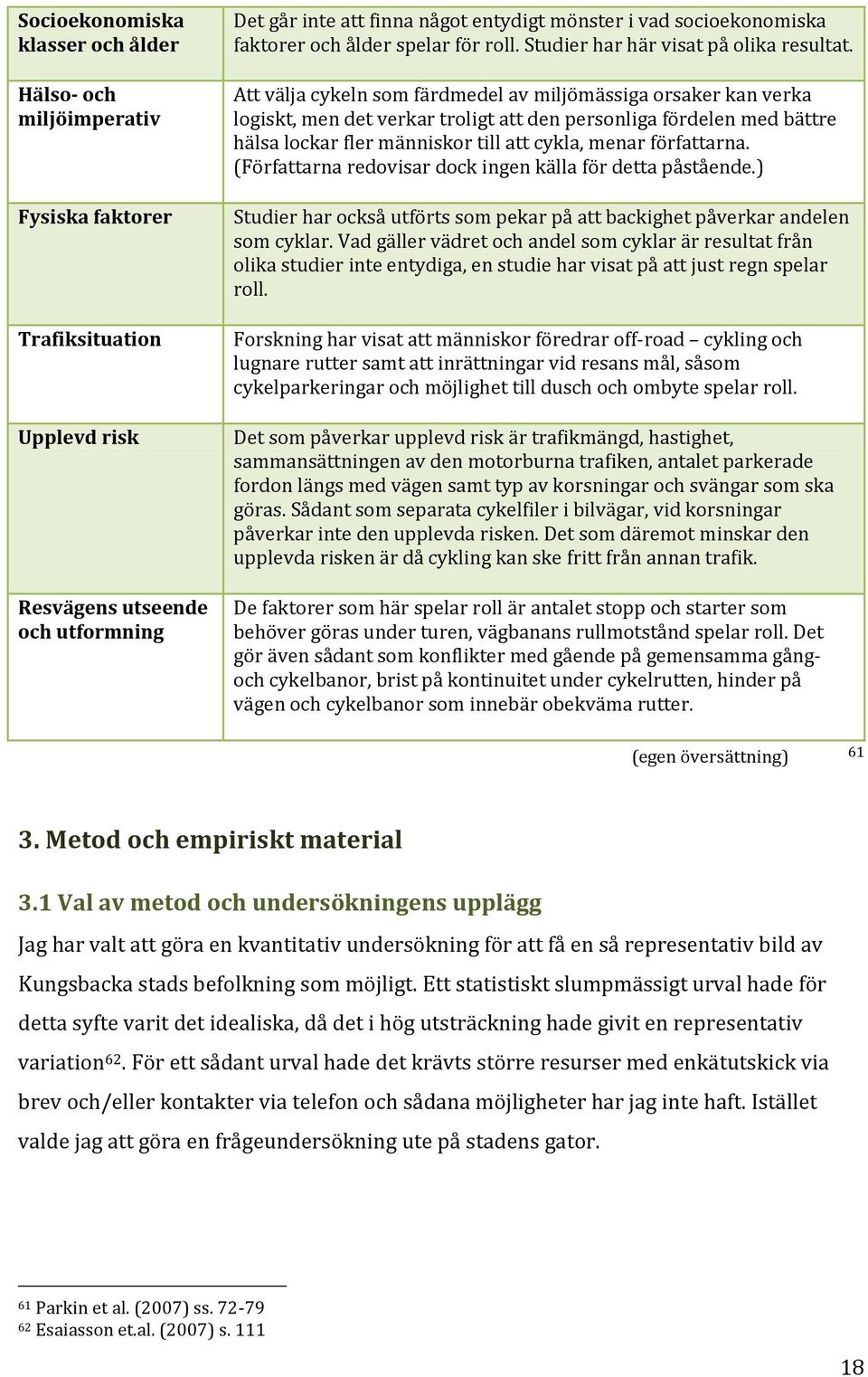 Att välja cykeln som färdmedel av miljömässiga orsaker kan verka logiskt, men det verkar troligt att den personliga fördelen med bättre hälsa lockar fler människor till att cykla, menar författarna.