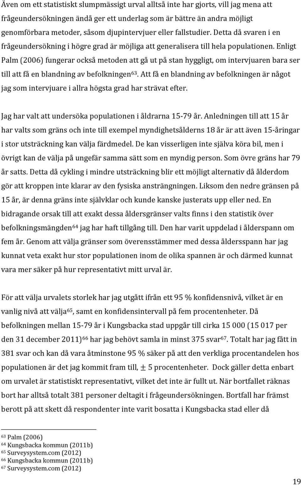 Enligt Palm (2006) fungerar också metoden att gå ut på stan hyggligt, om intervjuaren bara ser till att få en blandning av befolkningen 63.