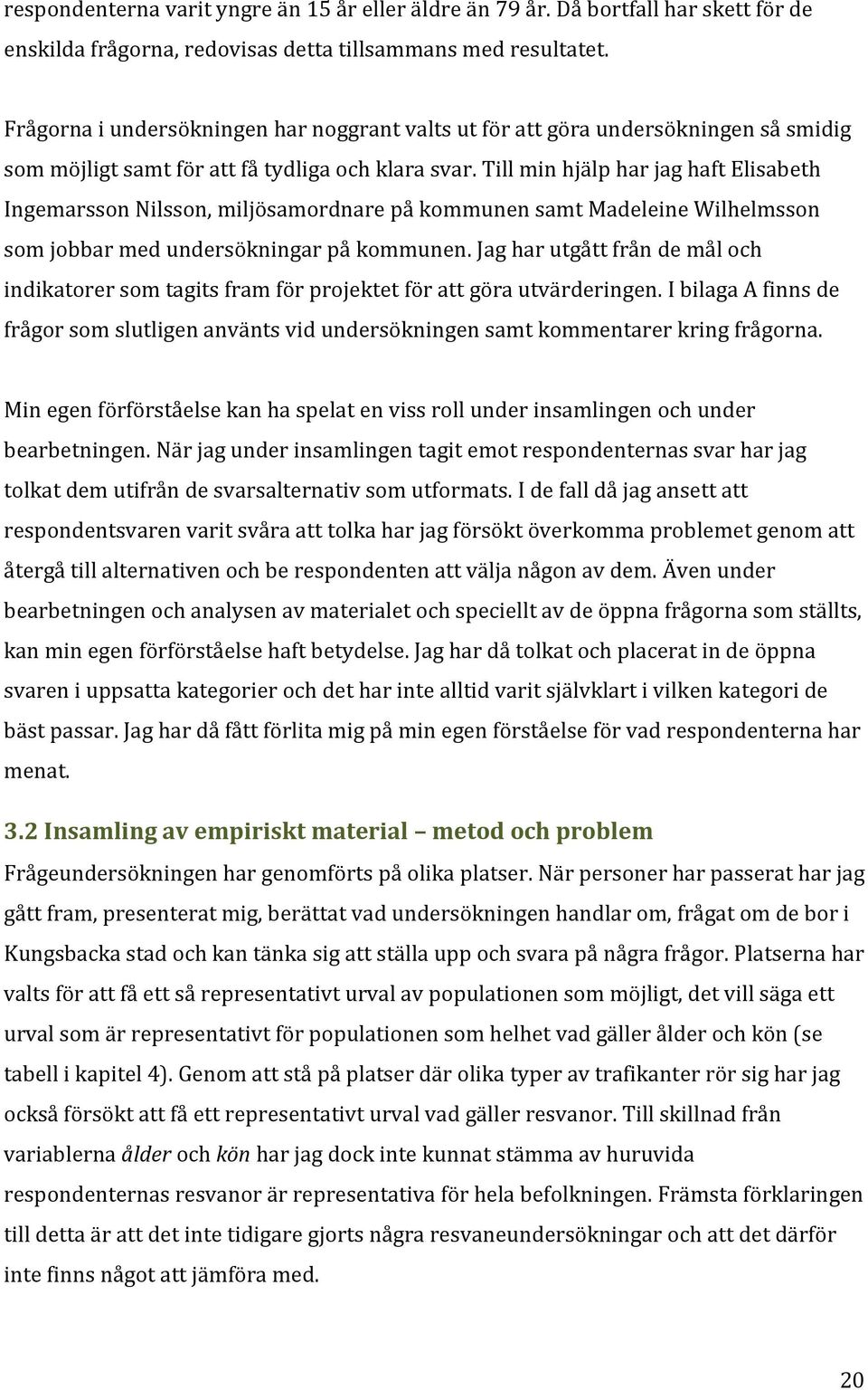 Till min hjälp har jag haft Elisabeth Ingemarsson Nilsson, miljösamordnare på kommunen samt Madeleine Wilhelmsson som jobbar med undersökningar på kommunen.