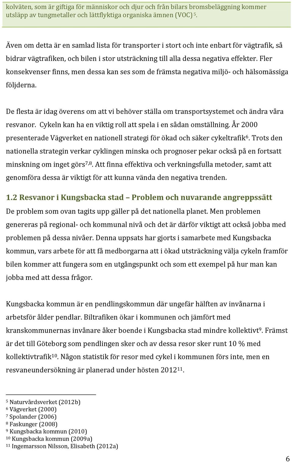 Fler konsekvenser finns, men dessa kan ses som de främsta negativa miljö- och hälsomässiga följderna. De flesta är idag överens om att vi behöver ställa om transportsystemet och ändra våra resvanor.
