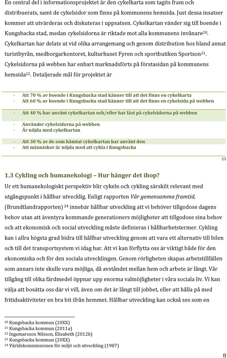 Cykelkartan har delats ut vid olika arrangemang och genom distribution hos bland annat turistbyrån, medborgarkontoret, kulturhuset Fyren och sportbutiken Sportson 21.