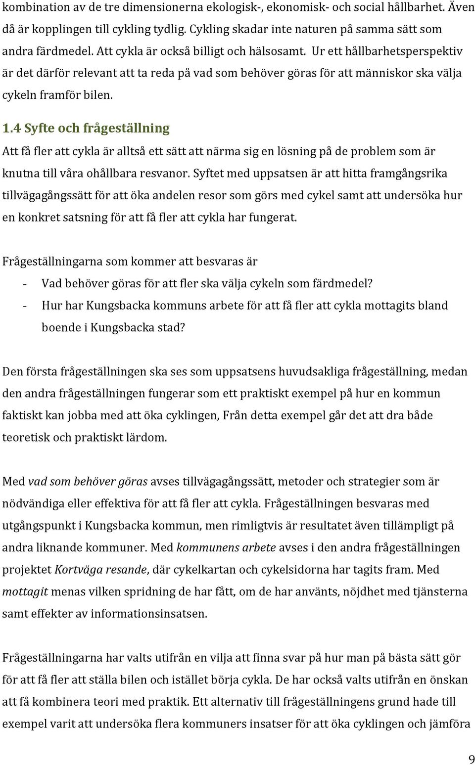 4 Syfte och frågeställning Att få fler att cykla är alltså ett sätt att närma sig en lösning på de problem som är knutna till våra ohållbara resvanor.