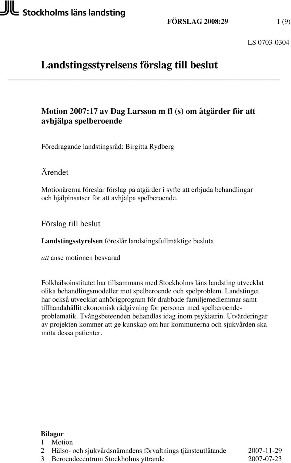 Förslag till beslut Landstingsstyrelsen föreslår landstingsfullmäktige besluta att anse motionen besvarad Folkhälsoinstitutet har tillsammans med Stockholms läns landsting utvecklat olika