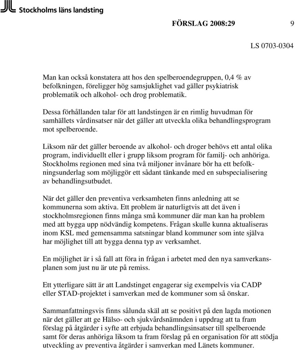 Liksom när det gäller beroende av alkohol- och droger behövs ett antal olika program, individuellt eller i grupp liksom program för familj- och anhöriga.