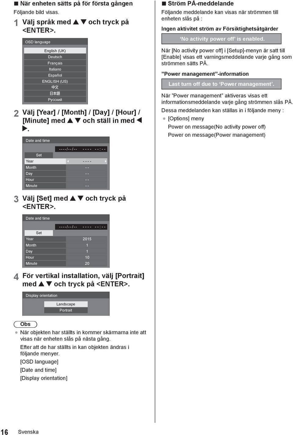 Försiktighetsåtgärder No activity power off is enabled. När [No activity power off] i [Setup]-menyn är satt till [Enable] visas ett varningsmeddelande varje gång som strömmen sätts PÅ.