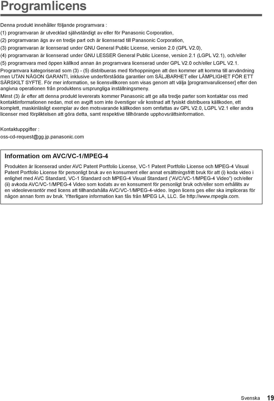 1 (LGPL V2.1), och/eller (5) programvara med öppen källkod annan än programvara licenserad under GPL V2.0 och/eller LGPL V2.1. Programvara kategoriserad som (3) - (5) distribueras med förhoppningen