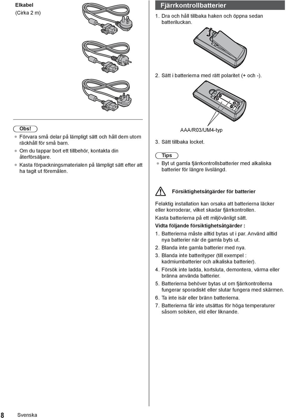 Kasta förpackningsmaterialen på lämpligt sätt efter att ha tagit ut föremålen. AAA/R03/UM4-typ 3. Sätt tillbaka locket.