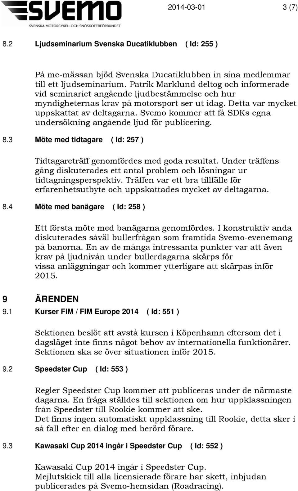 Svemo kommer att få SDKs egna undersökning angående ljud för publicering. 8.3 Möte med tidtagare ( Id: 257 ) Tidtagareträff genomfördes med goda resultat.