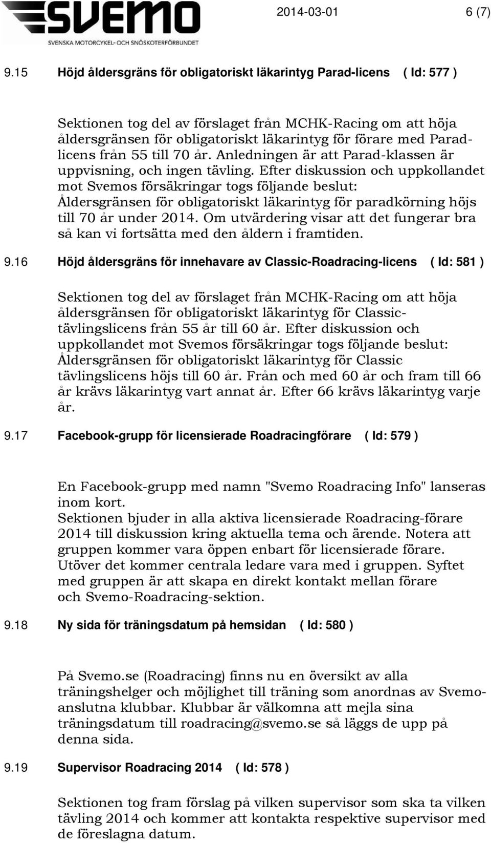 Paradlicens från 55 till 70 år. Anledningen är att Parad-klassen är uppvisning, och ingen tävling.