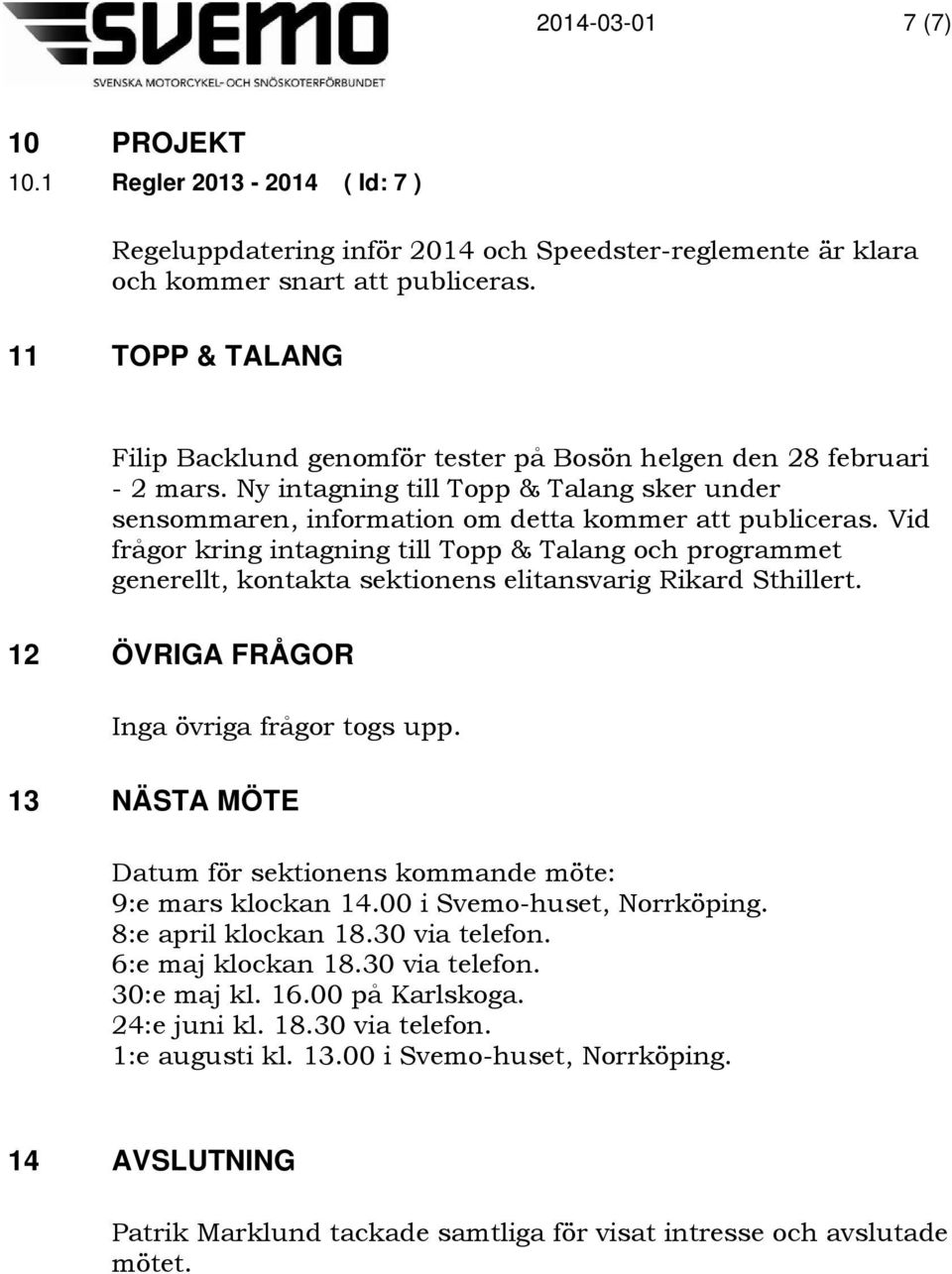 Vid frågor kring intagning till Topp & Talang och programmet generellt, kontakta sektionens elitansvarig Rikard Sthillert. 12 ÖVRIGA FRÅGOR Inga övriga frågor togs upp.