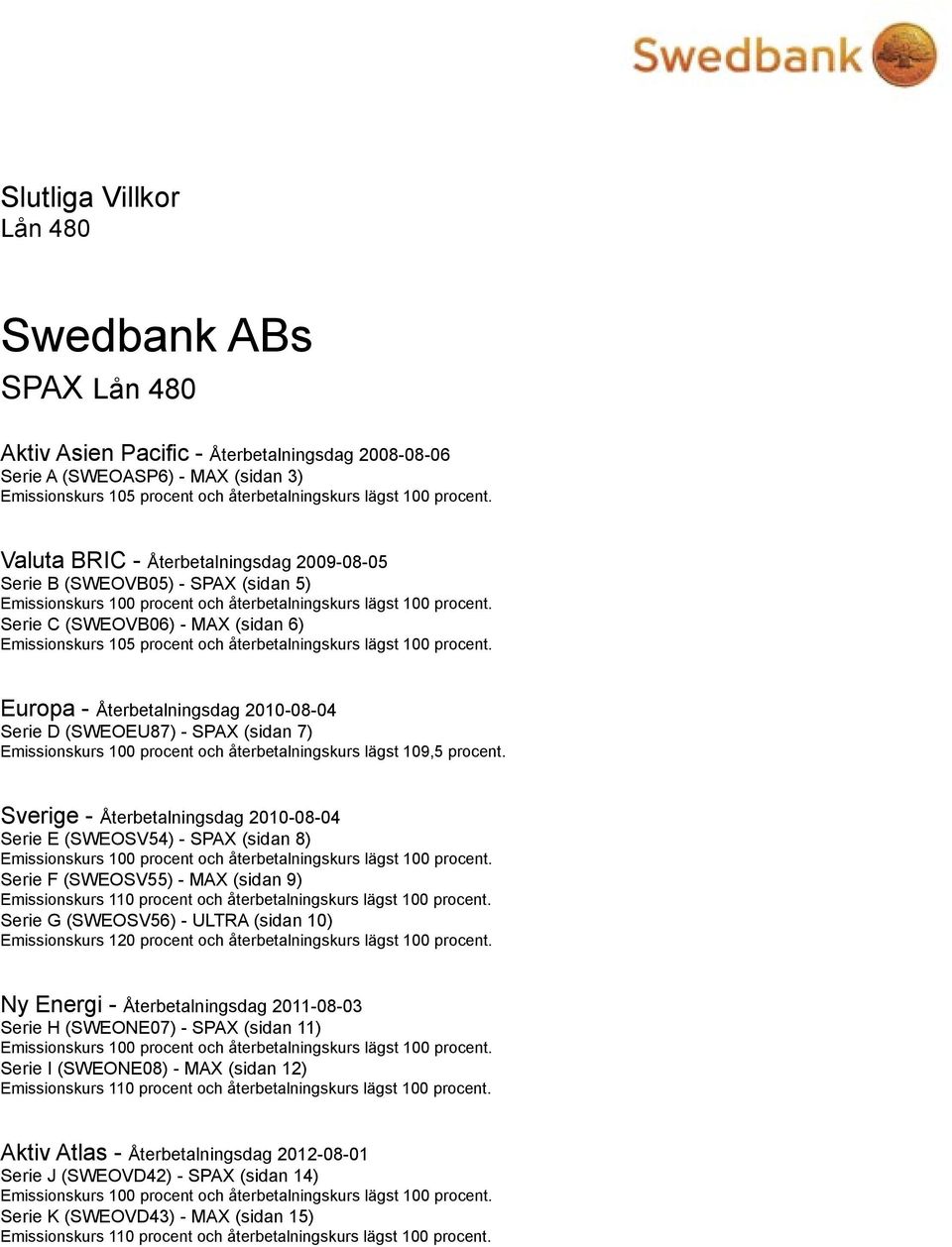 Serie C (SWEOVB06) - MAX (sidan 6) Emissionskurs 105 procent och återbetalningskurs lägst 100 procent.