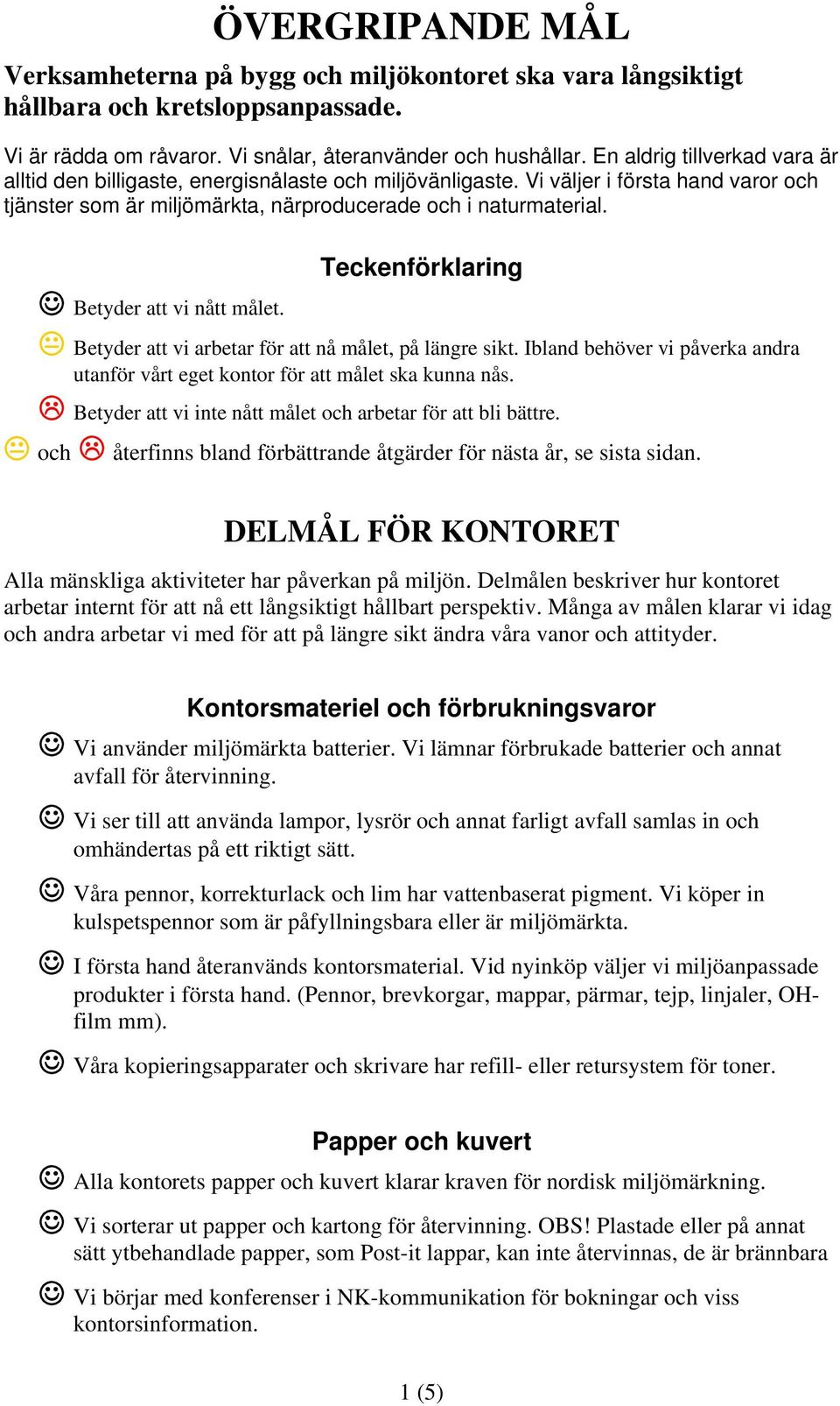 Teckenförklaring Betyder att vi nått målet. Betyder att vi arbetar för att nå målet, på längre sikt. Ibland behöver vi påverka andra utanför vårt eget kontor för att målet ska kunna nås.