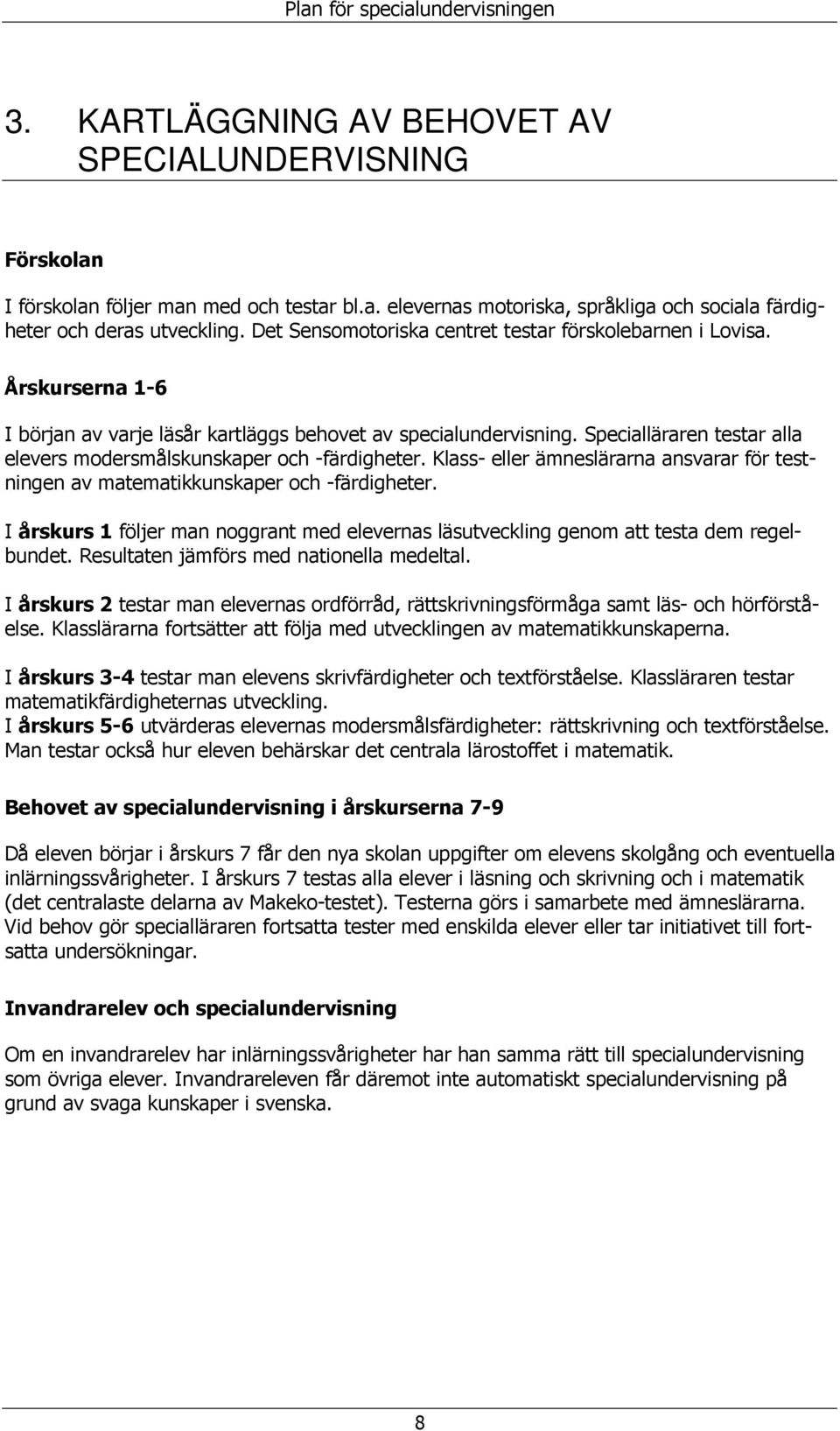 Specialläraren testar alla elevers mdersmålskunskaper ch -färdigheter. Klass- eller ämneslärarna ansvarar för testningen av matematikkunskaper ch -färdigheter.