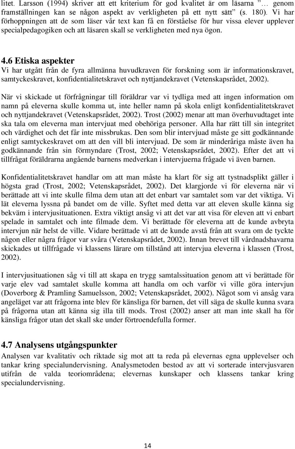 6 Etiska aspekter Vi har utgått från de fyra allmänna huvudkraven för forskning som är informationskravet, samtyckeskravet, konfidentialitetskravet och nyttjandekravet (Vetenskapsrådet, 2002).