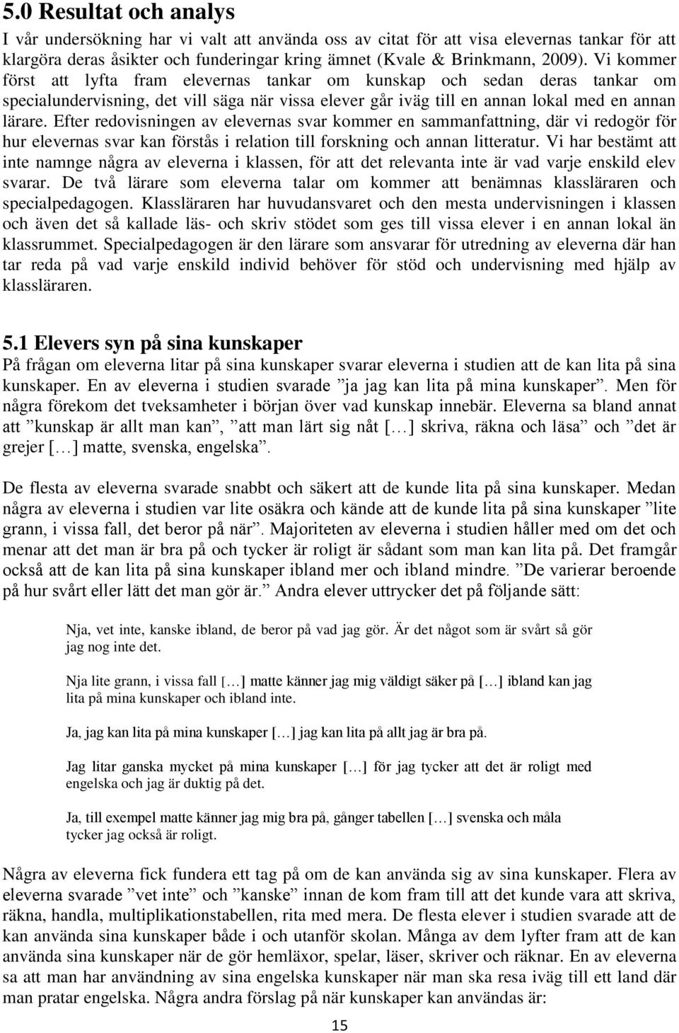 Efter redovisningen av elevernas svar kommer en sammanfattning, där vi redogör för hur elevernas svar kan förstås i relation till forskning och annan litteratur.