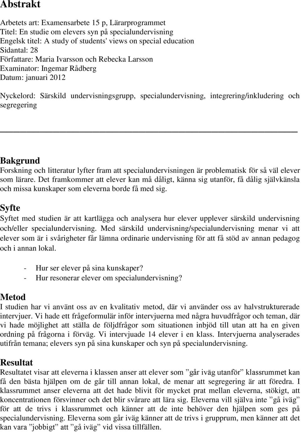 Bakgrund Forskning och litteratur lyfter fram att specialundervisningen är problematisk för så väl elever som lärare.