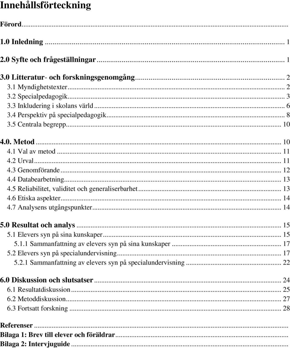 4 Databearbetning... 13 4.5 Reliabilitet, validitet och generaliserbarhet... 13 4.6 Etiska aspekter... 14 4.7 Analysens utgångspunkter... 14 5.0 Resultat och analys... 15 5.