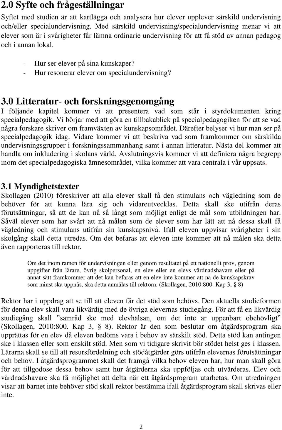 - Hur ser elever på sina kunskaper? - Hur resonerar elever om specialundervisning? 3.