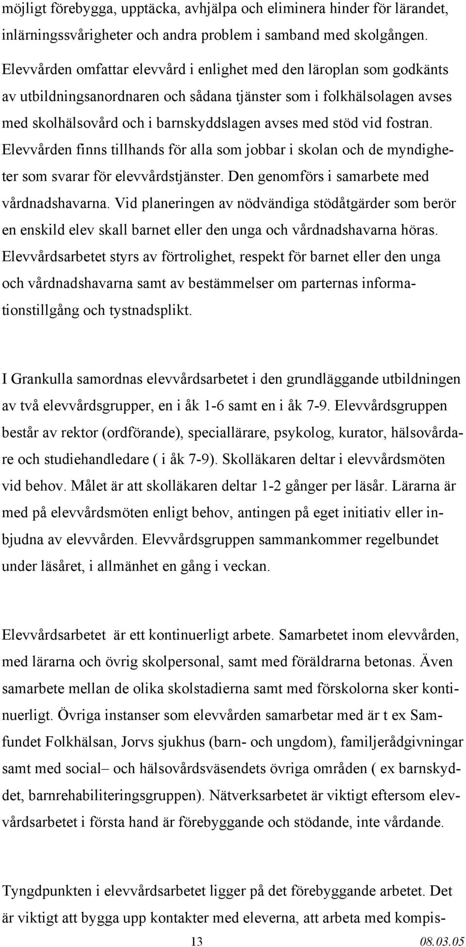 vid fostran. Elevvården finns tillhands för alla som jobbar i skolan och de myndigheter som svarar för elevvårdstjänster. Den genomförs i samarbete med vårdnadshavarna.