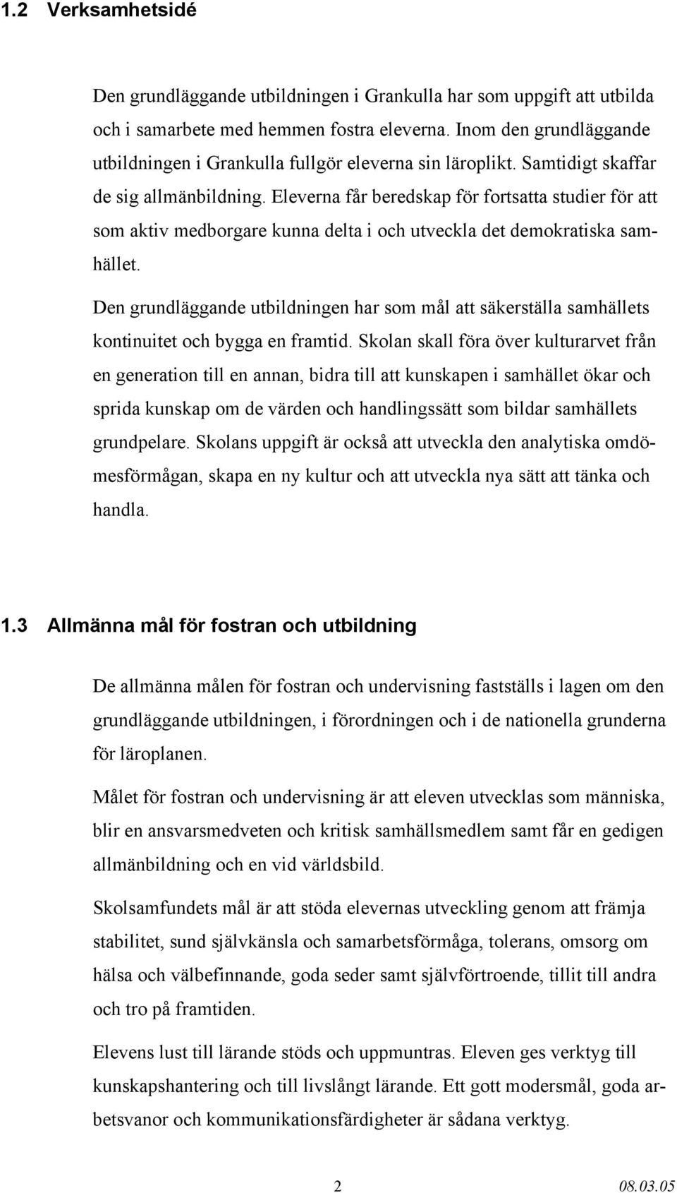 Eleverna får beredskap för fortsatta studier för att som aktiv medborgare kunna delta i och utveckla det demokratiska samhället.