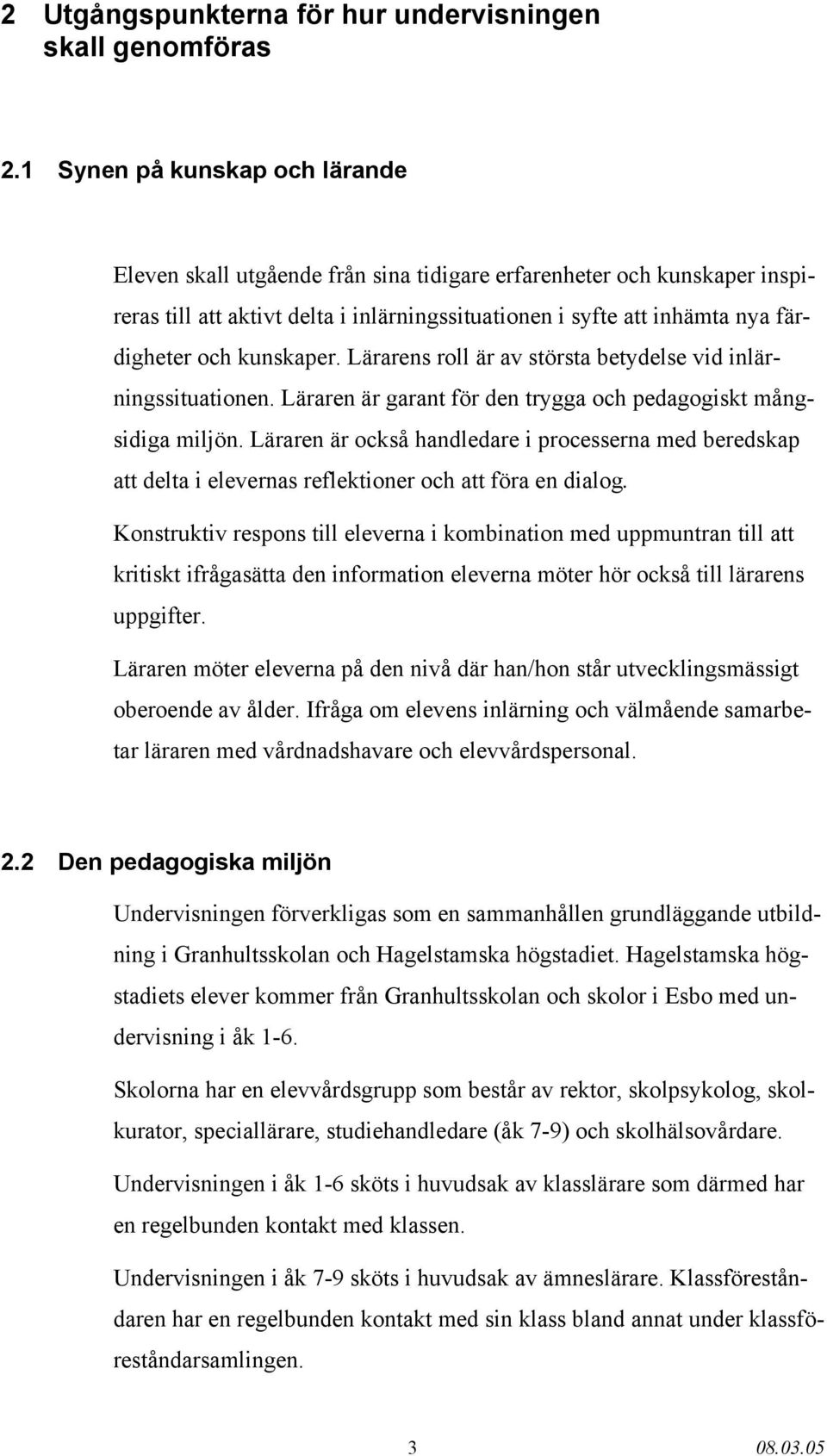 kunskaper. Lärarens roll är av största betydelse vid inlärningssituationen. Läraren är garant för den trygga och pedagogiskt mångsidiga miljön.