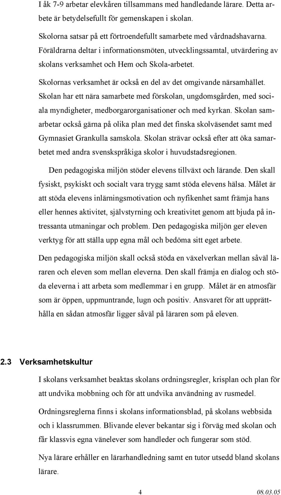 Skolan har ett nära samarbete med förskolan, ungdomsgården, med sociala myndigheter, medborgarorganisationer och med kyrkan.