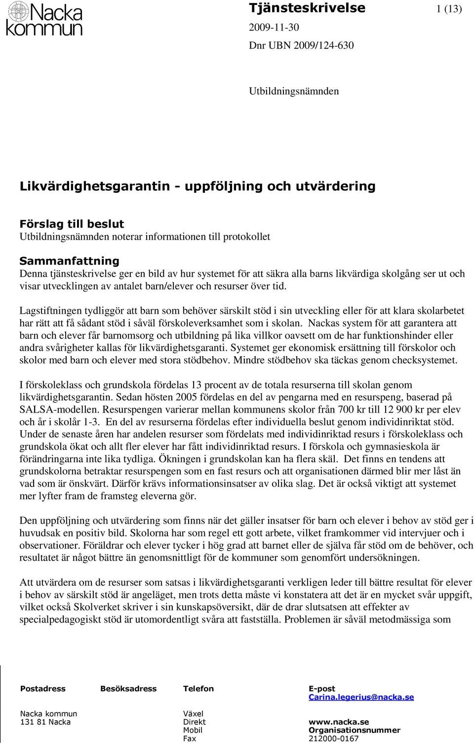 Lagstiftningen tydliggör att barn som behöver särskilt stöd i sin utveckling eller för att klara skolarbetet har rätt att få sådant stöd i såväl förskoleverksamhet som i skolan.