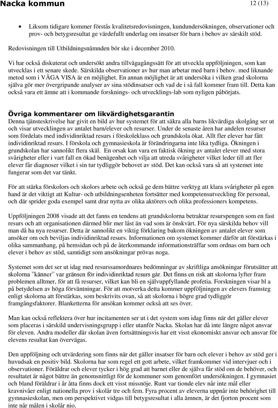 Vi har också diskuterat och undersökt andra tillvägagångssätt för att utveckla uppföljningen, som kan utvecklas i ett senare skede. Särskilda observationer av hur man arbetar med barn i behov.