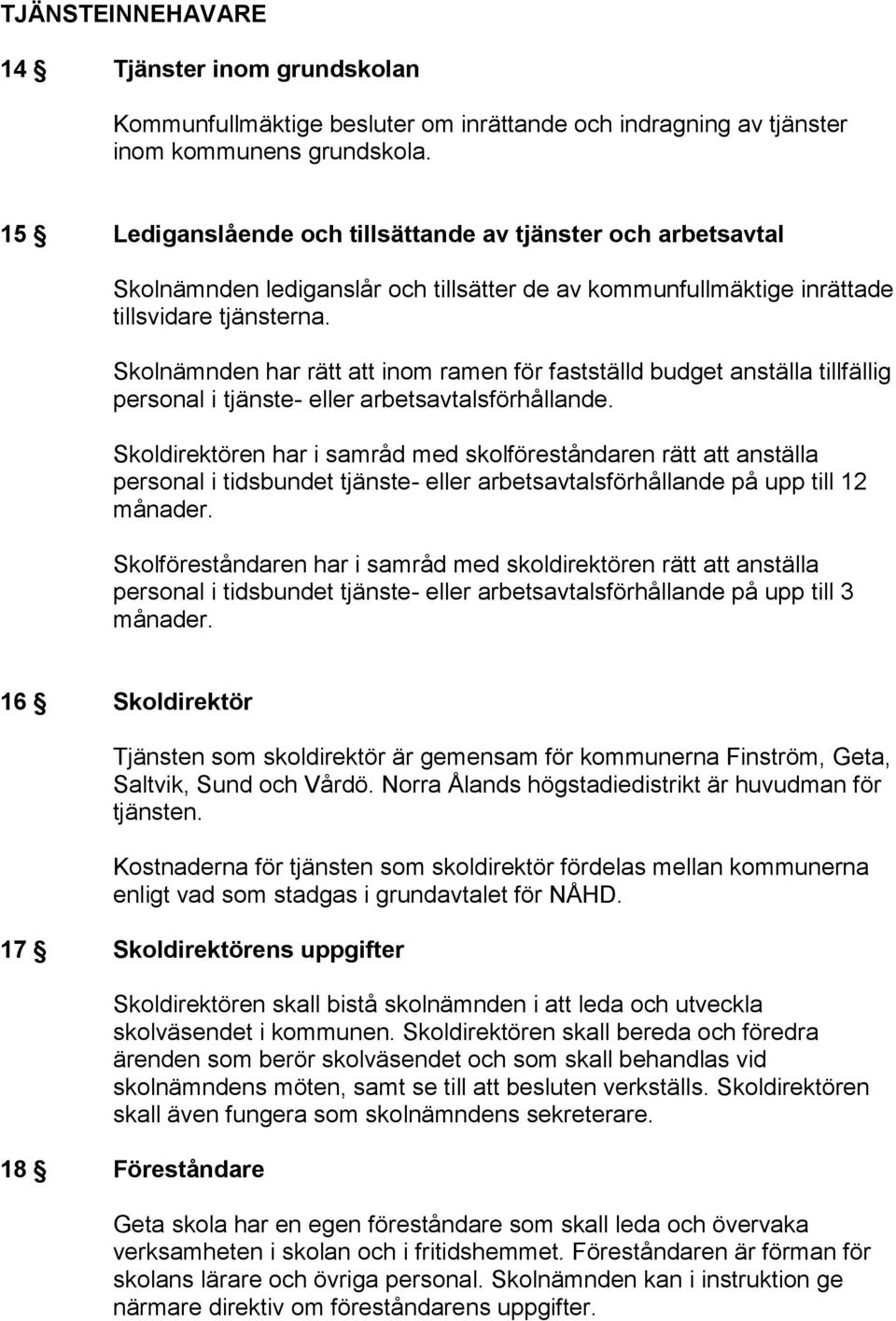 Skolnämnden har rätt att inom ramen för fastställd budget anställa tillfällig personal i tjänste- eller arbetsavtalsförhållande.