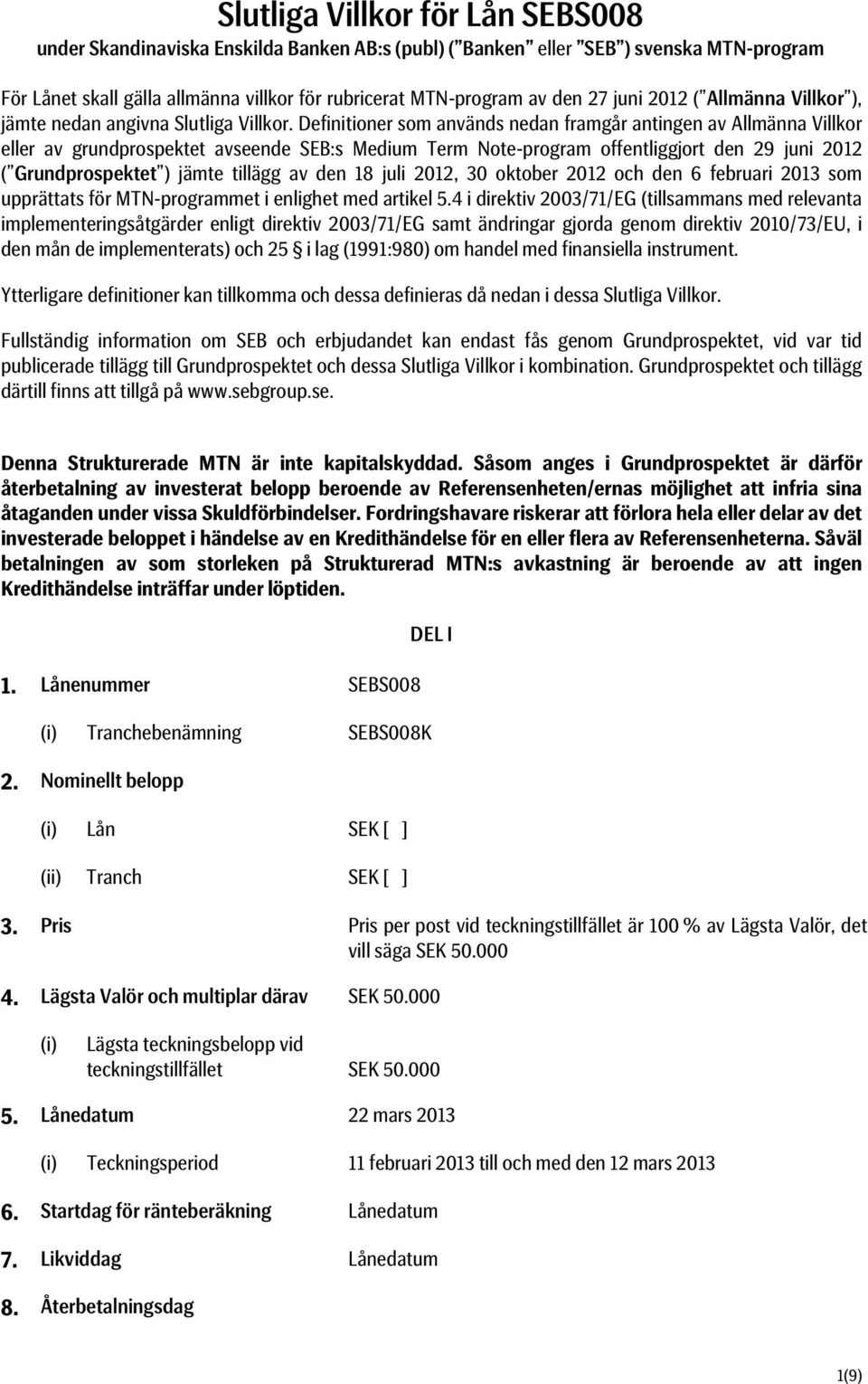 Definitioner som används nedan framgår antingen av Allmänna Villkor eller av grundprospektet avseende SEB:s Medium Term Note-program offentliggjort den 29 juni 2012 ( Grundprospektet ) jämte tillägg