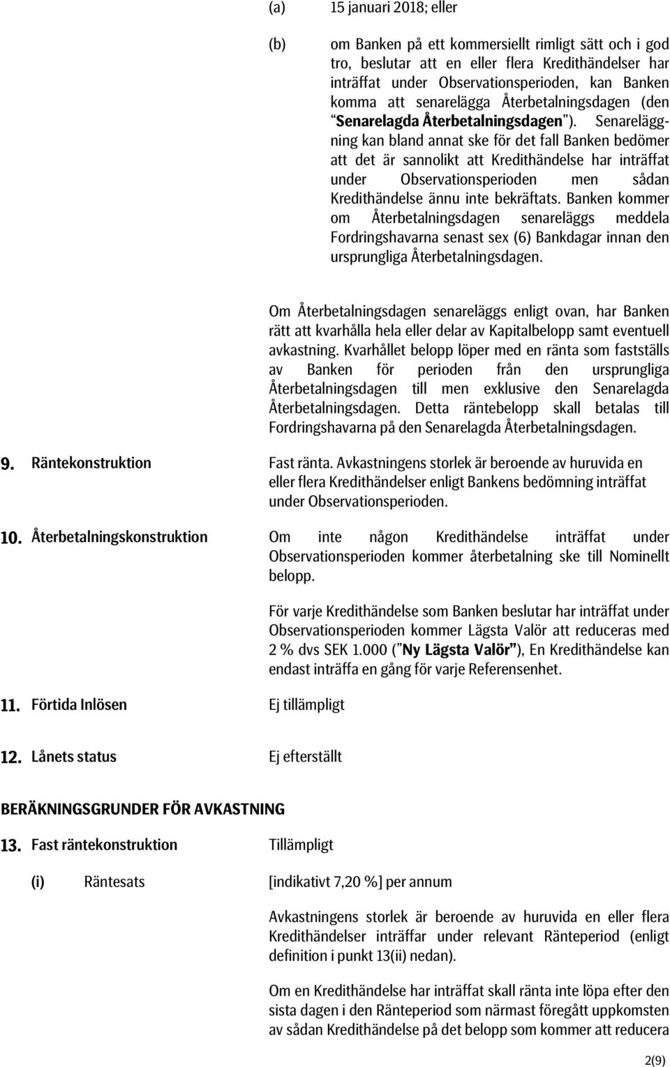 Senareläggning kan bland annat ske för det fall Banken bedömer att det är sannolikt att Kredithändelse har inträffat under Observationsperioden men sådan Kredithändelse ännu inte bekräftats.