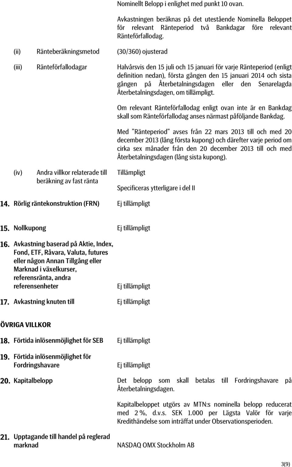 (iii) Ränteförfallodagar Halvårsvis den 15 juli och 15 januari för varje Ränteperiod (enligt definition nedan), första gången den 15 januari 2014 och sista gången på Återbetalningsdagen eller den