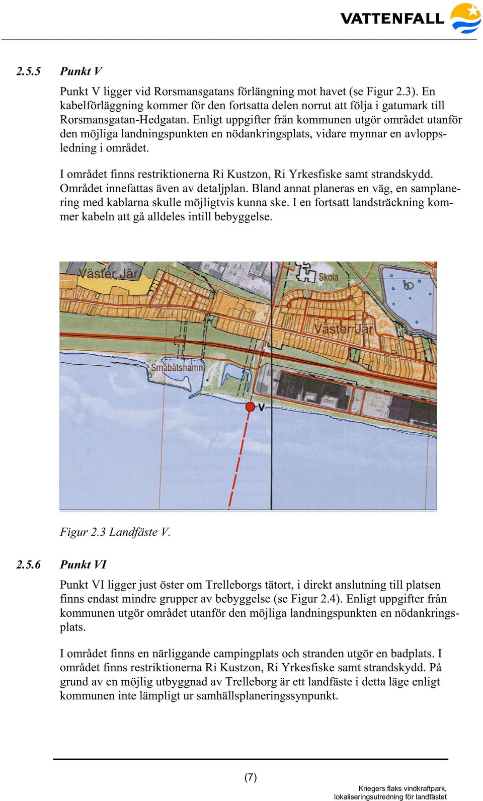 I området finns restriktionerna Ri Kustzon, Ri Yrkesfiske samt strandskydd. Området innefattas även av detaljplan.