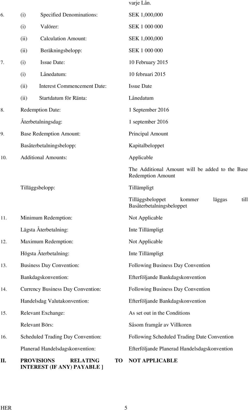 Redemption Date: 1 September 2016 Återbetalningsdag: 1 september 2016 9. Base Redemption Amount: Principal Amount Basåterbetalningsbelopp: Kapitalbeloppet 10.