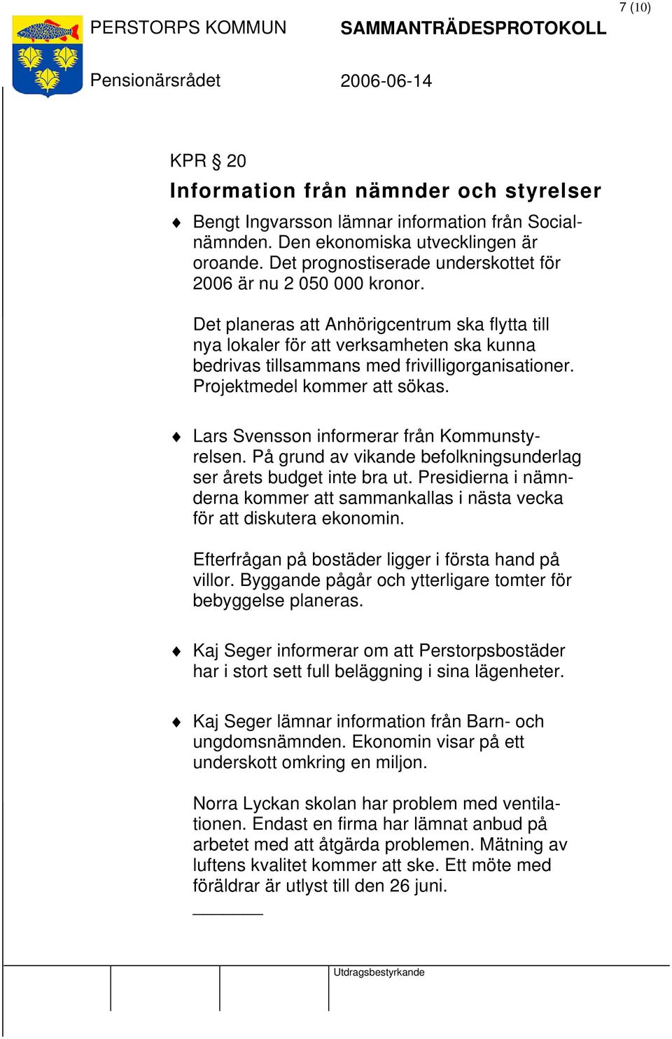 Det planeras att Anhörigcentrum ska flytta till nya lokaler för att verksamheten ska kunna bedrivas tillsammans med frivilligorganisationer. Projektmedel kommer att sökas.