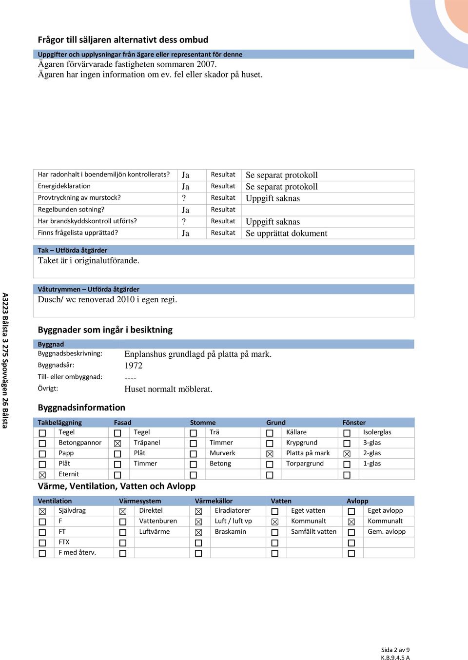 Ja Resultat Se separat protokoll Energideklaration Ja Resultat Se separat protokoll Provtryckning av murstock?? Resultat Uppgift saknas Regelbunden sotning?