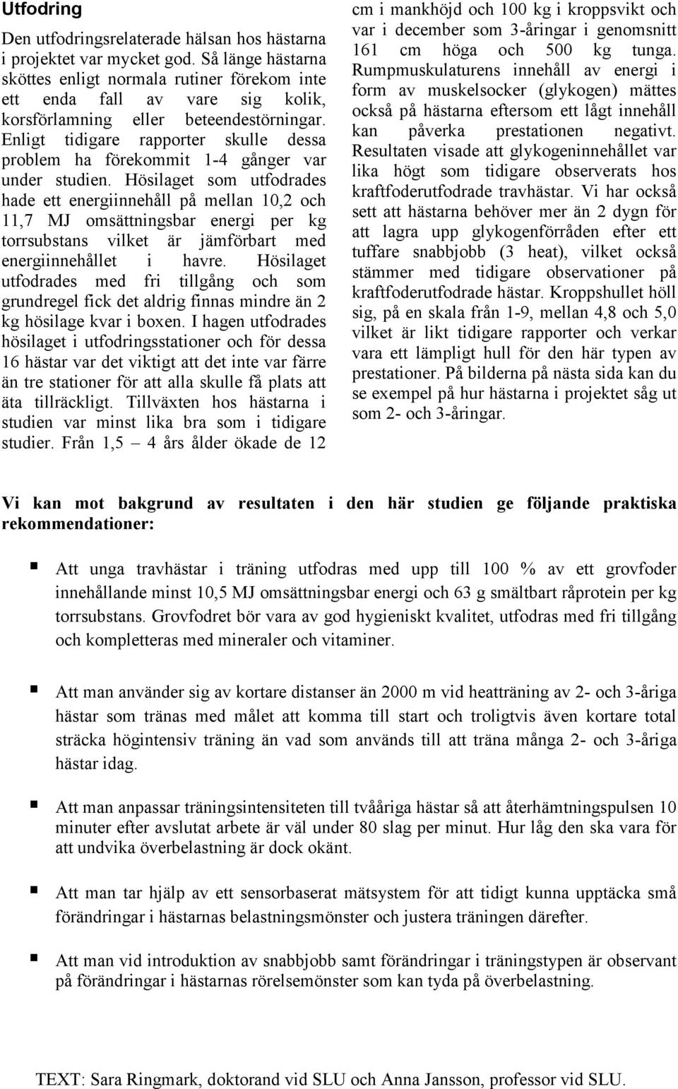 Enligt tidigare rapporter skulle dessa problem ha förekommit 1-4 gånger var under studien.