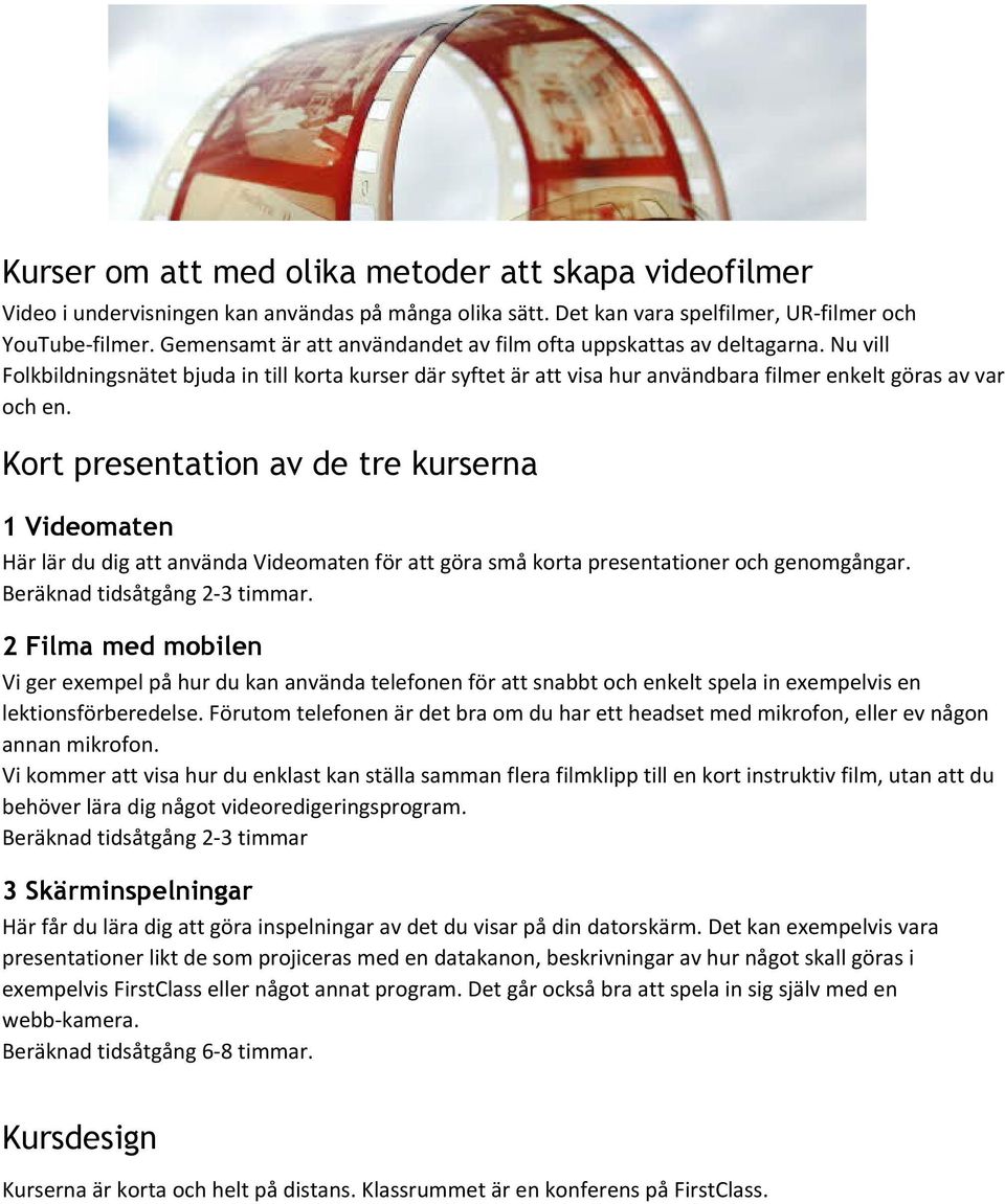 Kort presentation av de tre kurserna 1 Videomaten Här lär du dig att använda Videomaten för att göra små korta presentationer och genomgångar. Beräknad tidsåtgång 2-3 timmar.