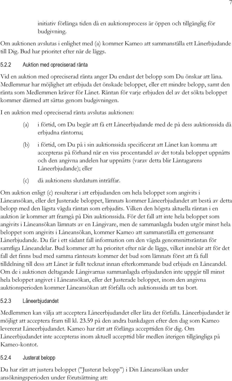 Medlemmar har möjlighet att erbjuda det önskade beloppet, eller ett mindre belopp, samt den ränta som Medlemmen kräver för Lånet.