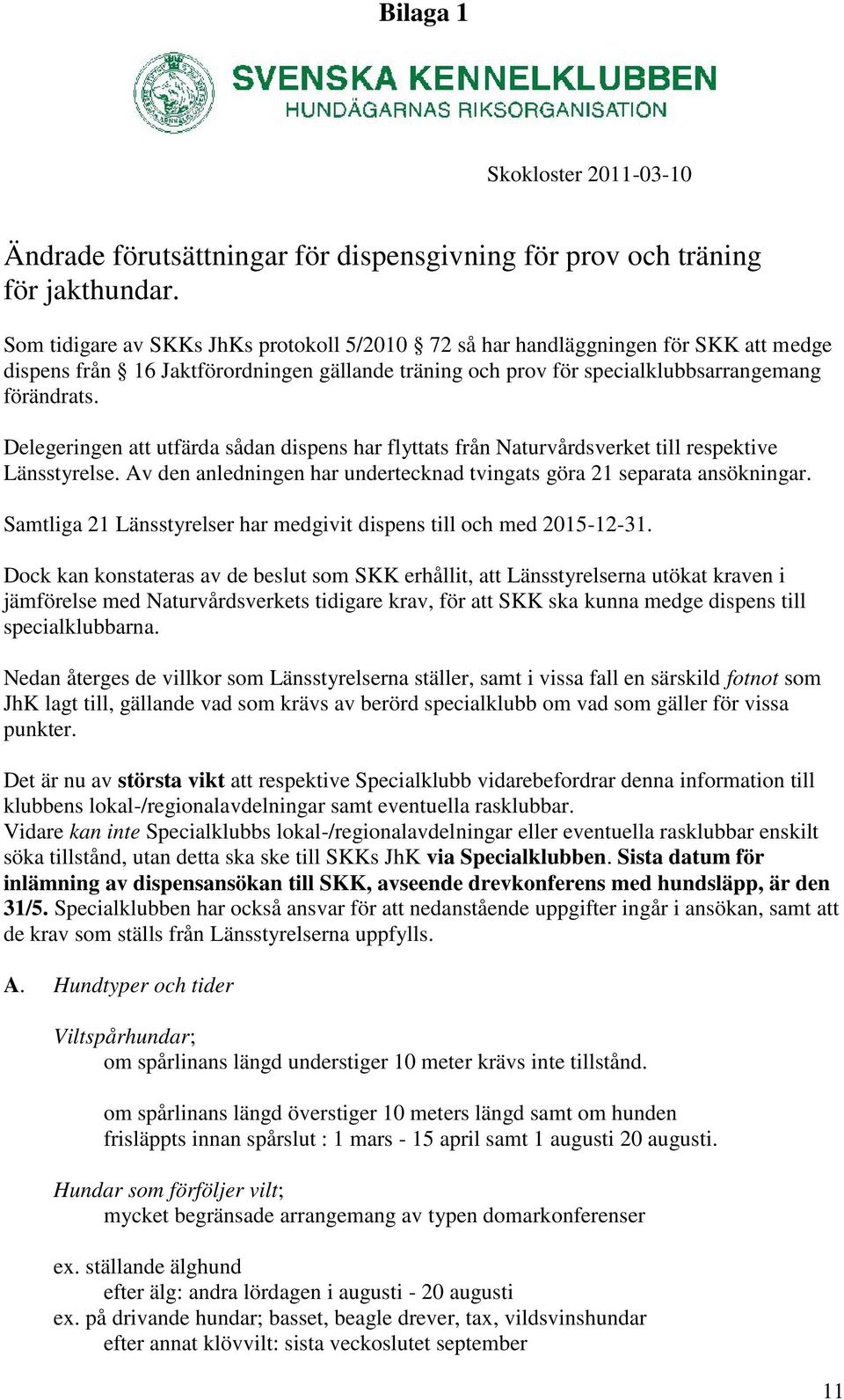 Delegeringen att utfärda sådan dispens har flyttats från Naturvårdsverket till respektive Länsstyrelse. Av den anledningen har undertecknad tvingats göra 21 separata ansökningar.