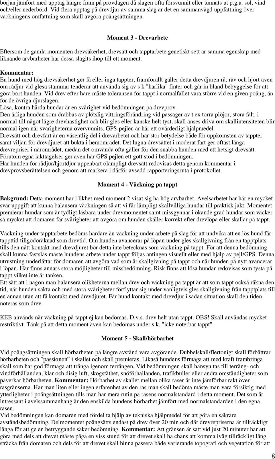 Moment 3 - Drevarbete Eftersom de gamla momenten drevsäkerhet, drevsätt och tapptarbete genetiskt sett är samma egenskap med liknande arvbarheter har dessa slagits ihop till ett moment.