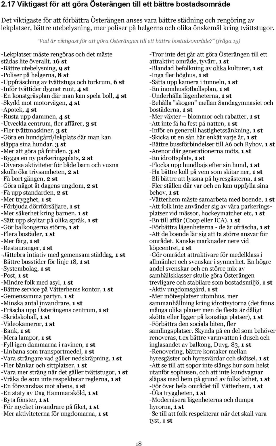 (fråga 15) -Lekplatser måste rengöras och det måste städas lite överallt, 16 st -Bättre utebelysning, 9 st -Poliser på helgerna, 8 st -Uppfräsching av tvättstuga och torkrum, 6 st -Inför tvättider