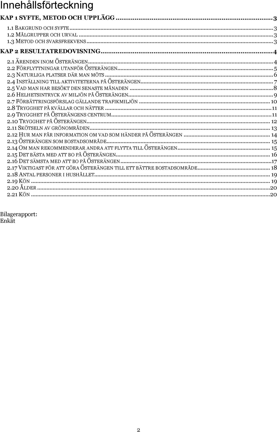 5 VAD MAN HAR BESÖKT DEN SENASTE MÅNADEN... 8 2.6 HELHETSINTRYCK AV MILJÖN PÅ ÖSTERÄNGEN... 9 2.7 FÖRBÄTTRINGSFÖRSLAG GÄLLANDE TRAFIKMILJÖN... 1 2.8 TRYGGHET PÅ KVÄLLAR OCH NÄTTER... 11 2.