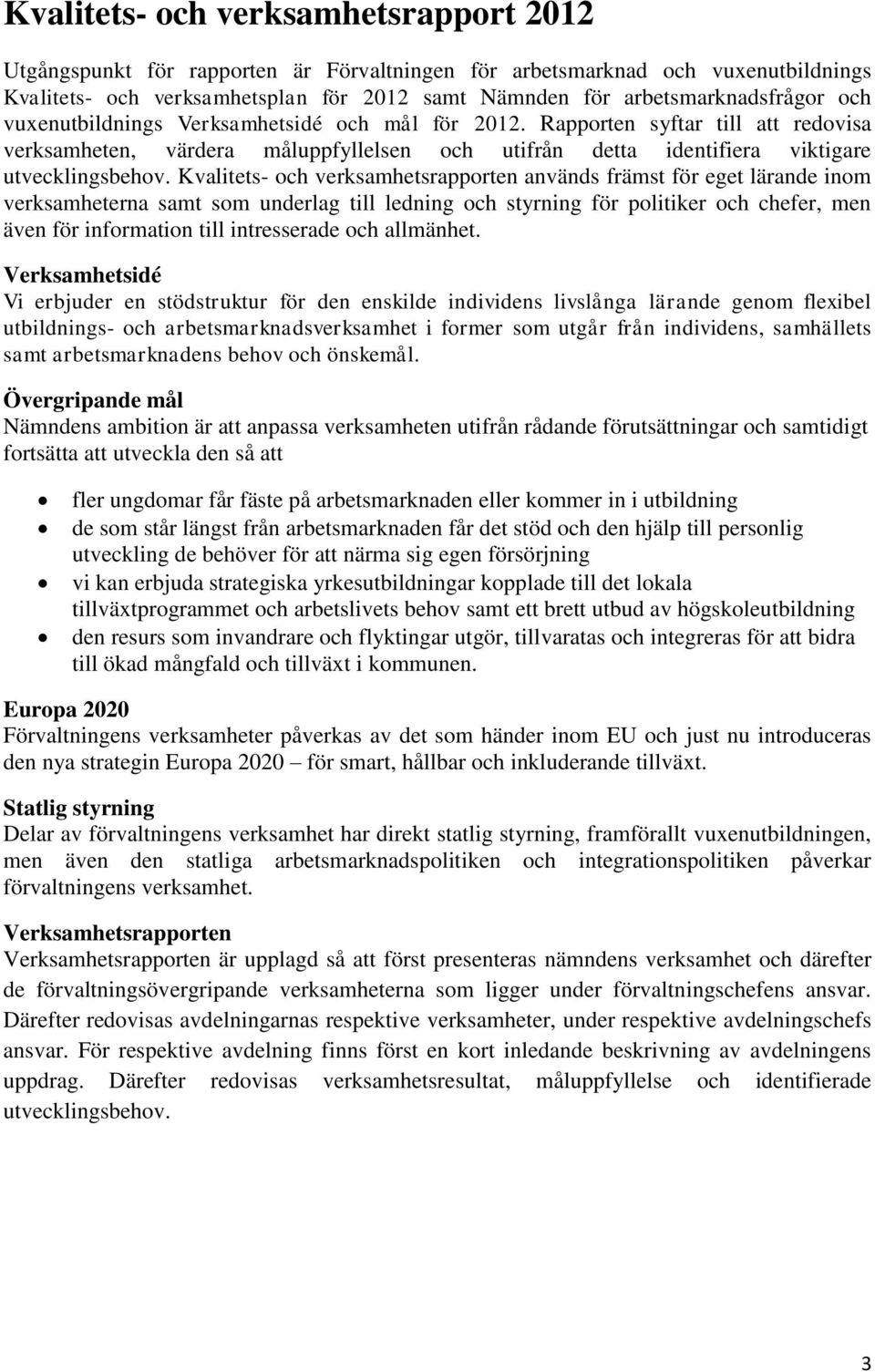 Kvalitets- och verksamhetsrapporten används främst för eget lärande inom verksamheterna samt som underlag till ledning och styrning för politiker och chefer, men även för information till